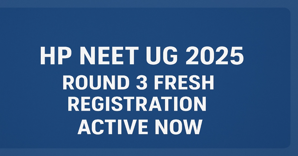 HP NEET UG 2025_ Round 3 Fresh Registration Active Now