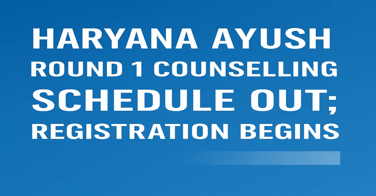 Haryana AYUSH 2025 Round 1 Counselling Schedule Out; Registration Begins