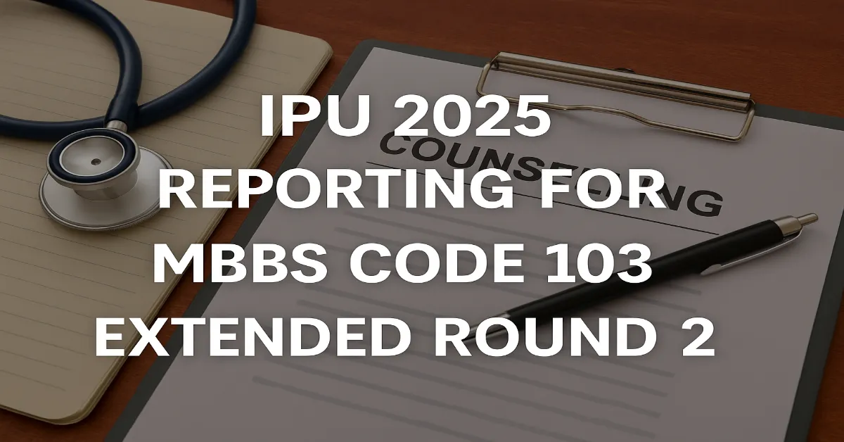 IPU 2025: Reporting for MBBS Code 103 Extended Round 2