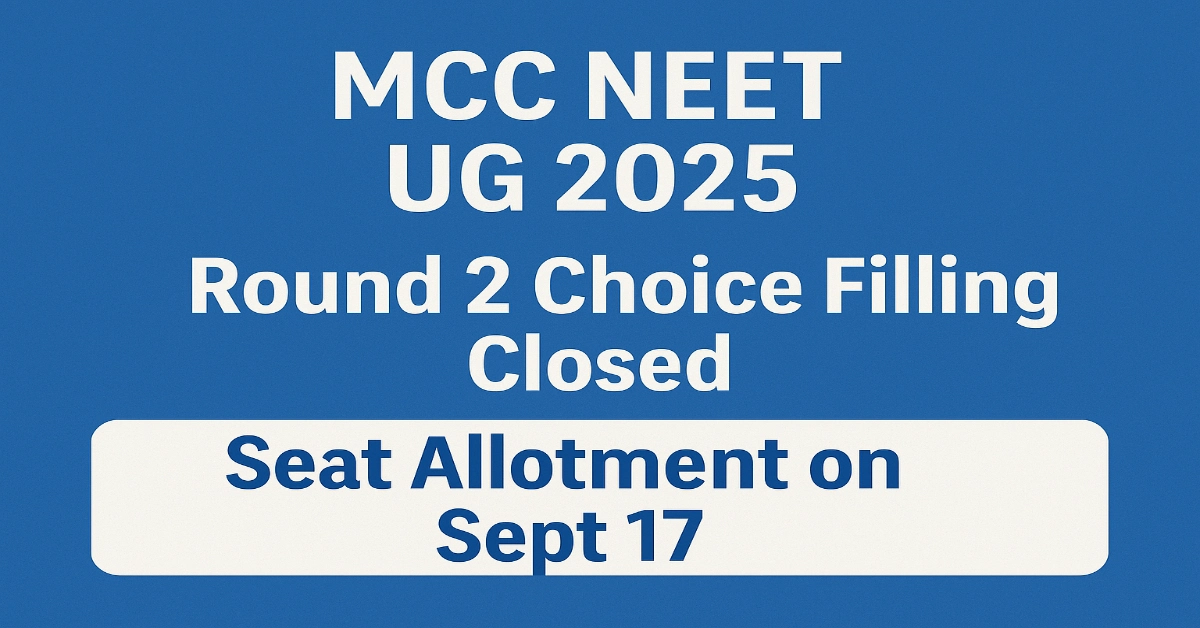MCC NEET UG 2025_ Round 2 Choice Filling Closed; Seat Allotment on Sept 17