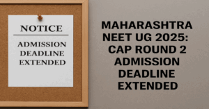 Maharashtra NEET UG 2025: CAP Round 2 Admission Deadline Extended