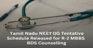 Tamil Nadu NEET UG 2025_ Tentative Schedule Released for Round 2 MBBS & BDS Counselling