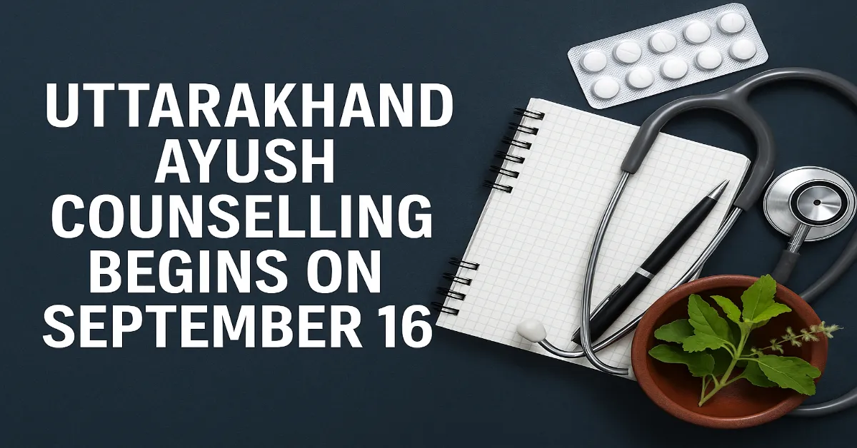 Uttarakhand AYUSH 2025: Counselling Begins on September 16