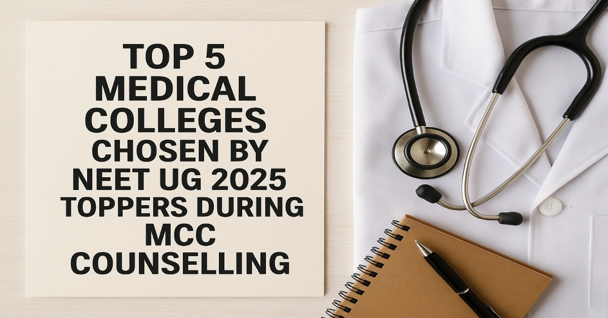 Top 5 Medical Colleges Chosen by NEET UG 2025 Toppers in MCC Counselling