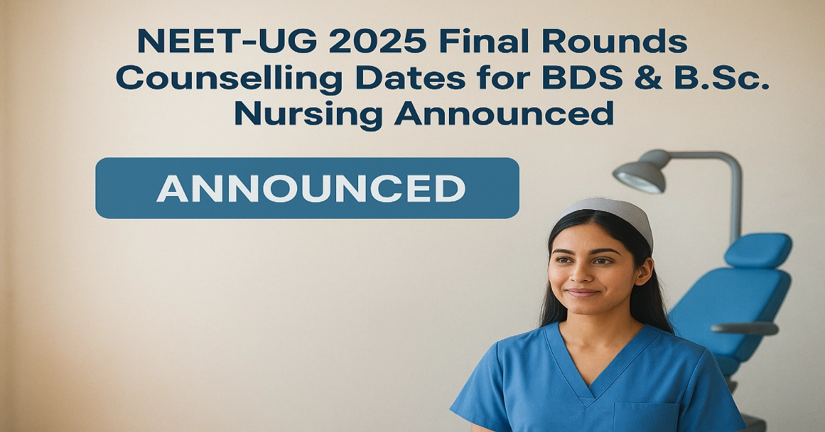 NEET-UG-2025-Final-Rounds_-Counselling-Dates-for-BDS-B.Sc-Nursing-Announced-