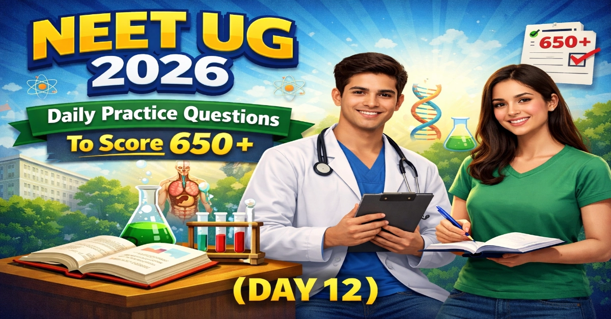 NEET UG Daily Practice Questions For 2026 to score 650+ (DAY 12)