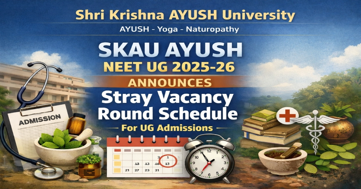 SKAU AYUSH NEET UG 2025-26: Shri Krishna AYUSH University Announces Stray Vacancy Round Schedule for UG Admissions